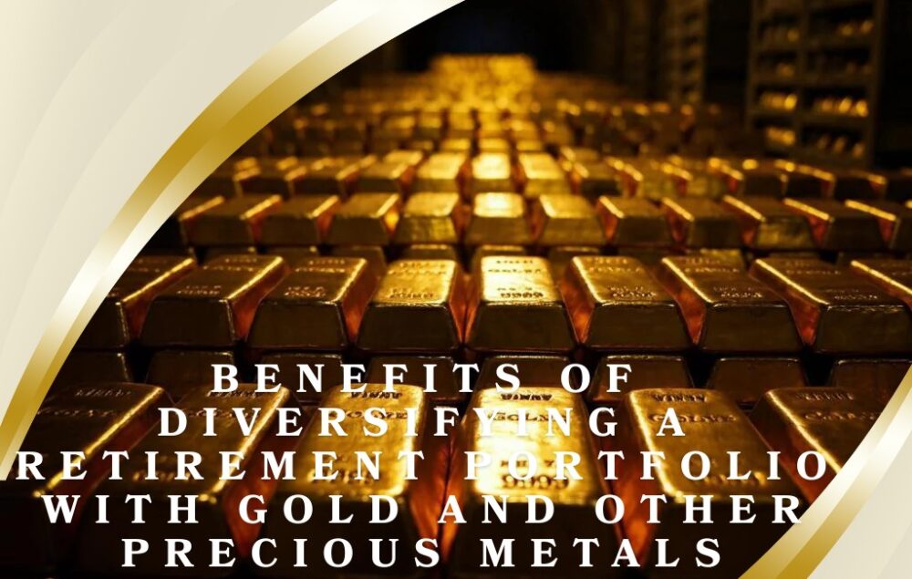 Benefits of Diversifying a Retirement Portfolio with Gold and Other Precious Metals