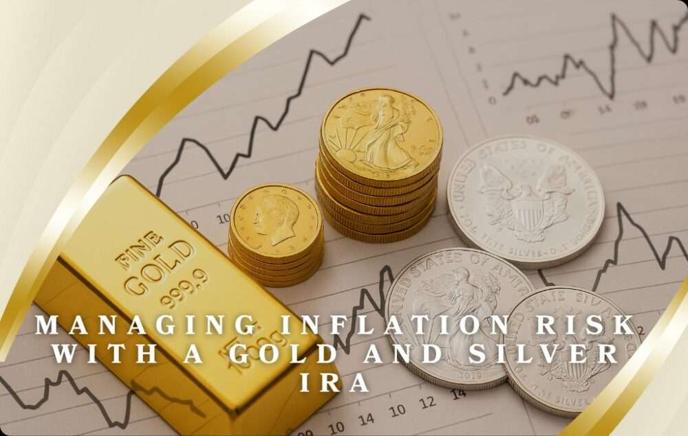 Managing Inflation Risk with a Gold and Silver IRA: 10 Tips